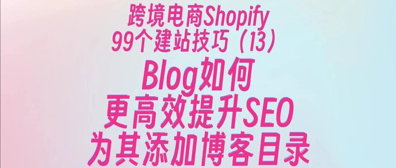 Blog如何更高效提升SEO效果:为Blog添加目录!99个Shopify建站技巧(13)